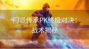 门派传承PK终极对决：战术揭秘